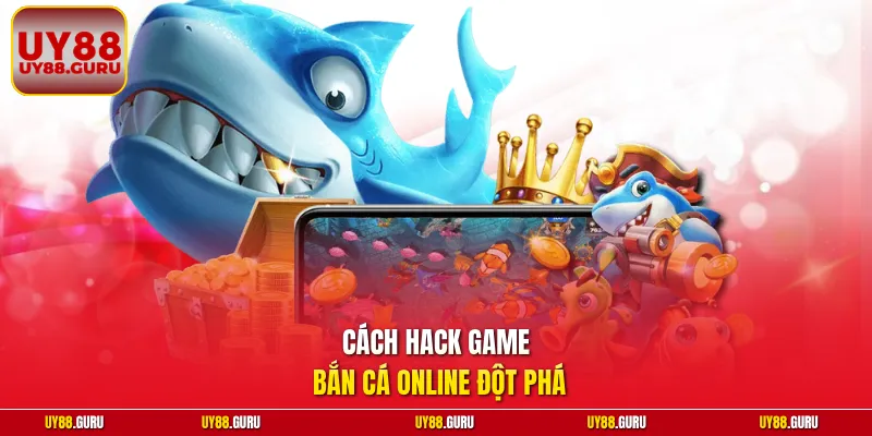 Cách hack game bắn cá online đột phá