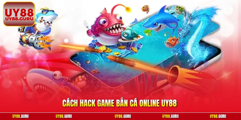 Cách Hack Game Bắn Cá Online UY88 | Bí Kíp Săn Xu Đỉnh Cao